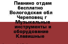 Пианино отдам бесплатно. - Вологодская обл., Череповец г. Музыкальные инструменты и оборудование » Клавишные   
